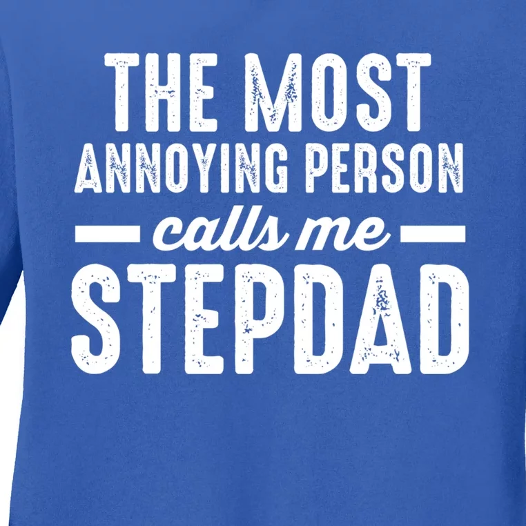 The Most Annoying Person Calles Me Stepdad Stepdad Great Gift Ladies Long Sleeve Shirt