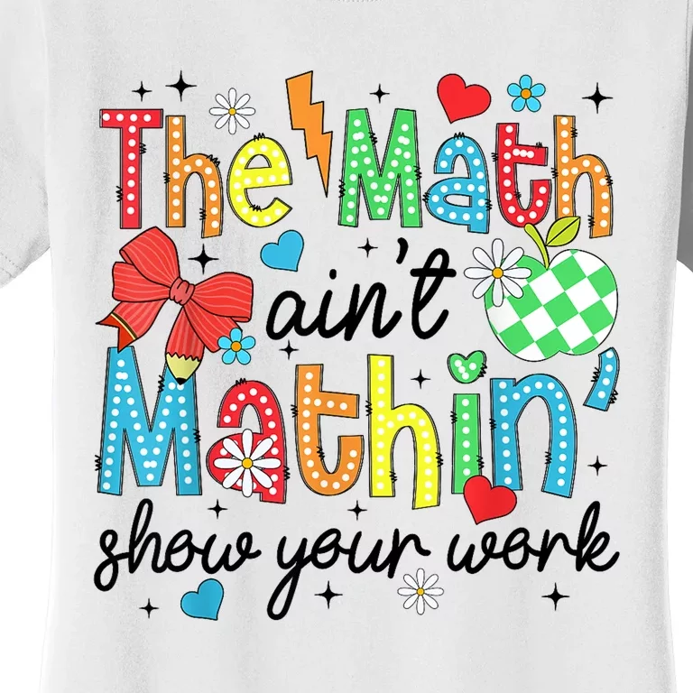 The Math AinT Mathin Show Your Work Women's T-Shirt