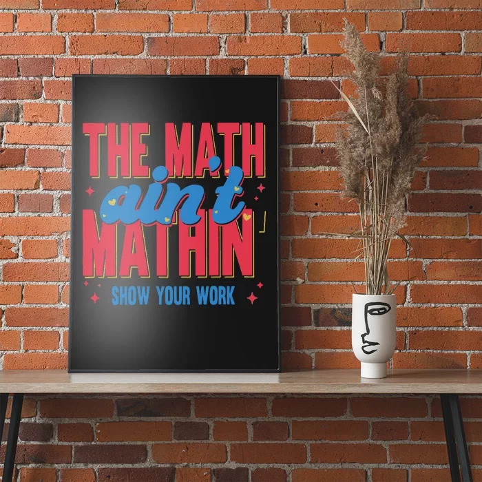 The Math Aint Mathin Meme Show Your Work Math Teacher Poster