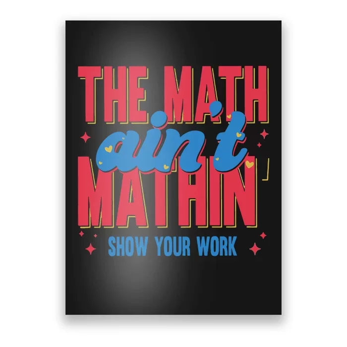 The Math Aint Mathin Meme Show Your Work Math Teacher Poster