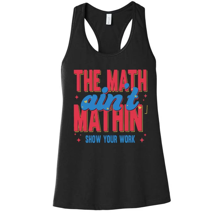 The Math Aint Mathin Meme Show Your Work Math Teacher Women's Racerback Tank