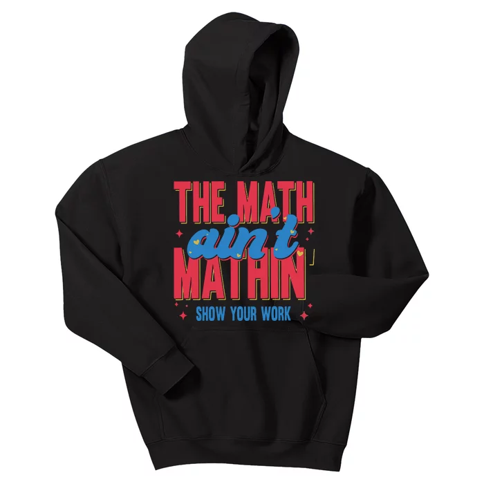 The Math Aint Mathin Meme Show Your Work Math Teacher Kids Hoodie