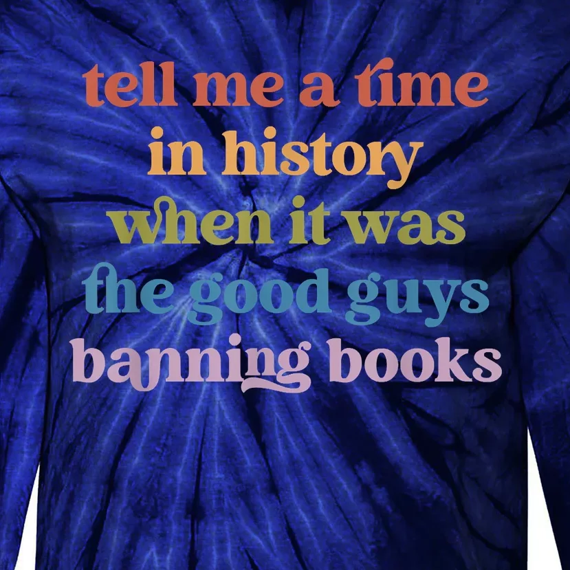 Tell Me A Time In History When It Was Good Guys Banning Book Tie-Dye Long Sleeve Shirt