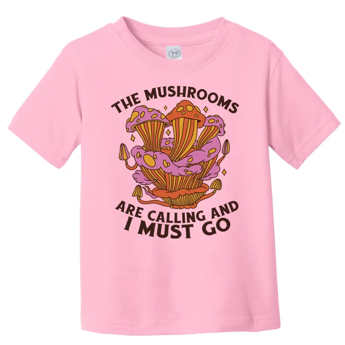 The Mushrooms Are Calling And I Must Go Funny Toddler T-Shirt