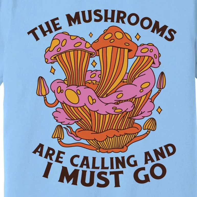 The Mushrooms Are Calling And I Must Go Funny Premium T-Shirt