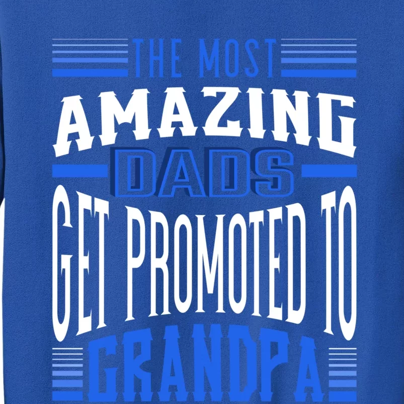 The Most Amazing Dads Get Promoted To Grandpa Gift Tall Sweatshirt