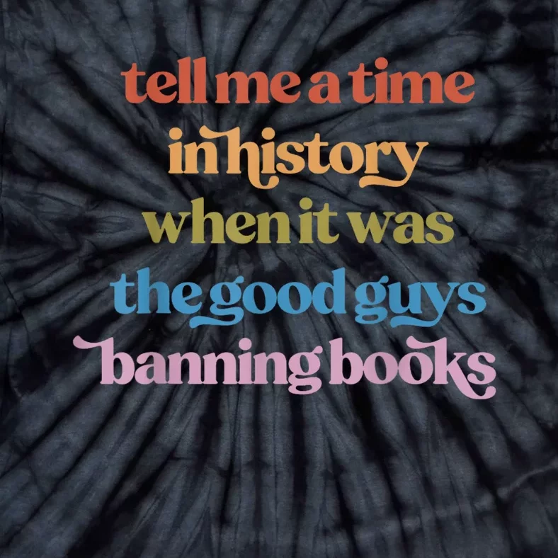 Tell Me A Time In History When It Was The Good Guys Banning Books Tie-Dye T-Shirt