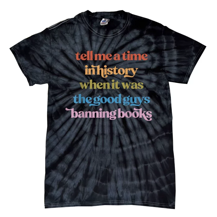 Tell Me A Time In History When It Was The Good Guys Banning Books Tie-Dye T-Shirt