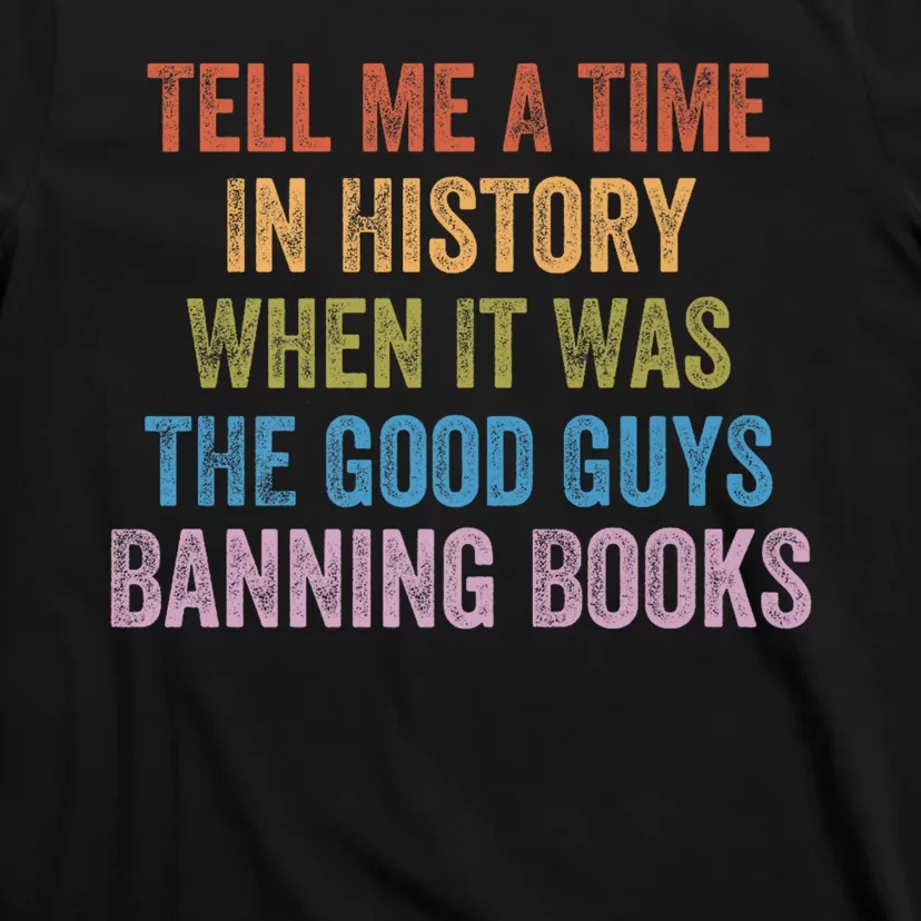 Tell Me A Time In History When It Was The Good Guys Banning Books T-Shirt