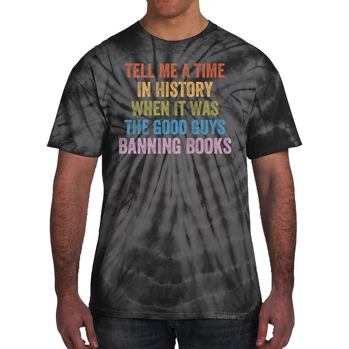 Tell Me A Time In History When It Was The Good Guys Banning Books Tie-Dye T-Shirt