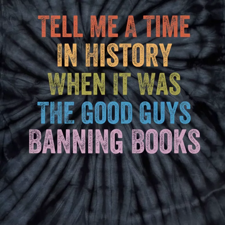 Tell Me A Time In History When It Was The Good Guys Banning Books Tie-Dye T-Shirt