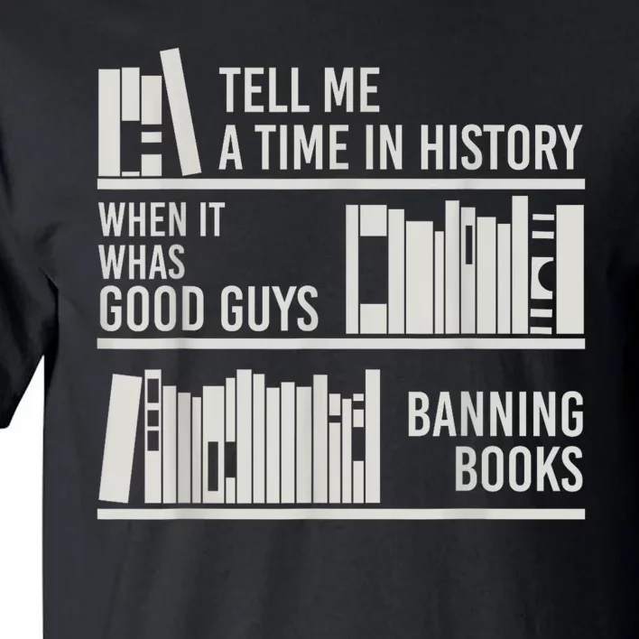 Tell Me A Time In History When It Was The Good Guys Banning Books Tall T-Shirt