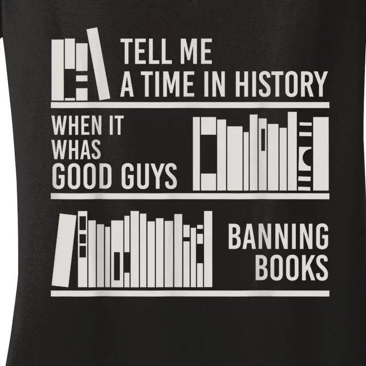 Tell Me A Time In History When It Was The Good Guys Banning Books Women's V-Neck T-Shirt