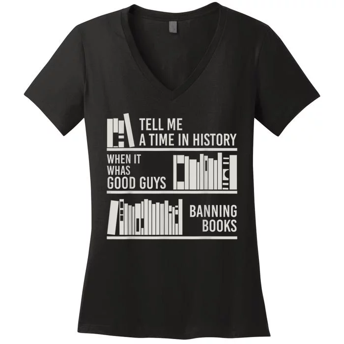 Tell Me A Time In History When It Was The Good Guys Banning Books Women's V-Neck T-Shirt