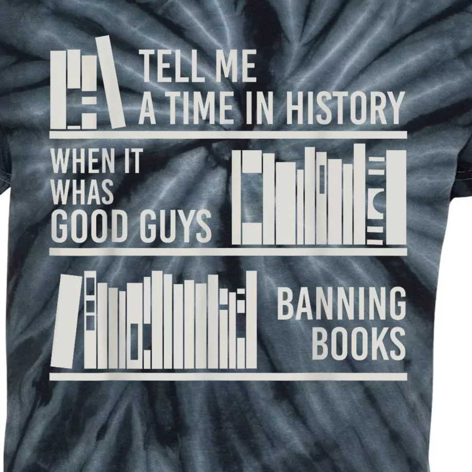 Tell Me A Time In History When It Was The Good Guys Banning Books Kids Tie-Dye T-Shirt