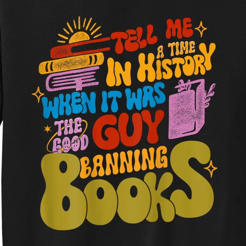 Tell Me A Time In History When It Was The Good Guys Banning Books Tall Sweatshirt