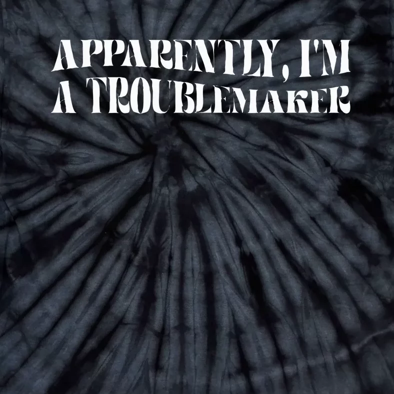 Trouble Maker Apparently IM A Troublemaker Tie-Dye T-Shirt