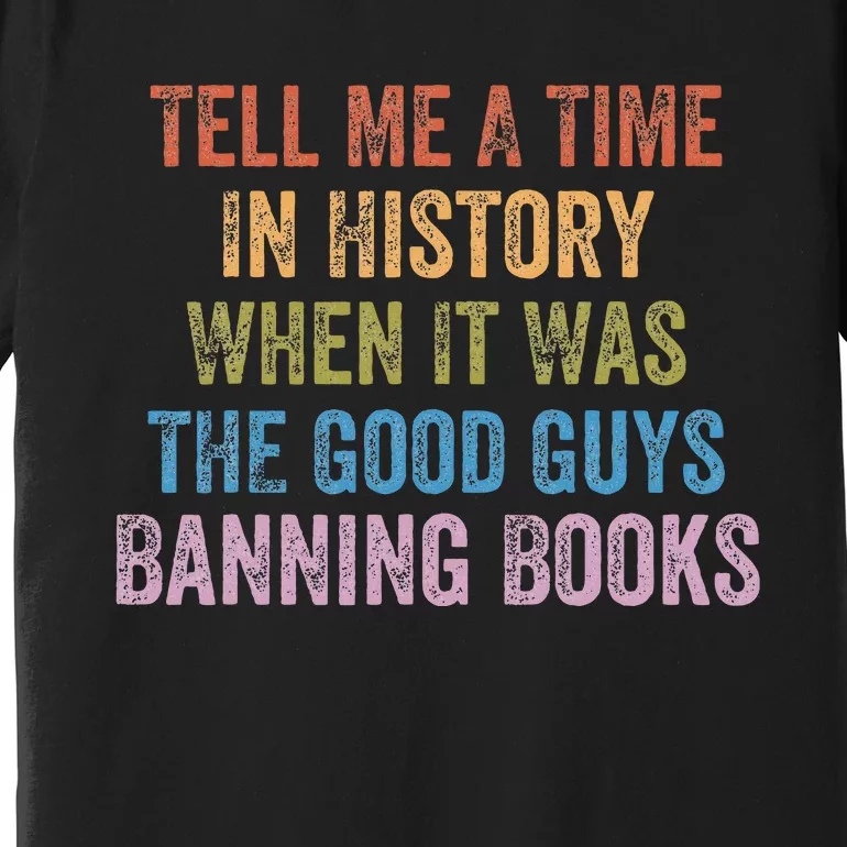 Tell Me A Time In History When It Was Good Guys Banning Book Premium T-Shirt