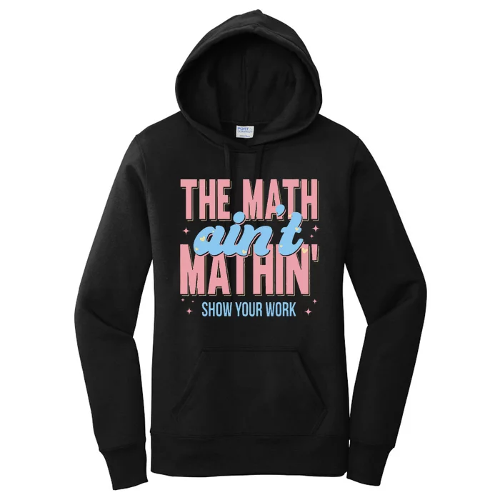 The Math AinT Mathin Show Your Work Back To School Women's Pullover Hoodie