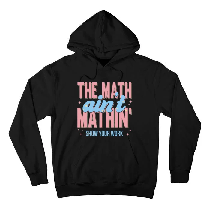 The Math AinT Mathin Show Your Work Back To School Tall Hoodie