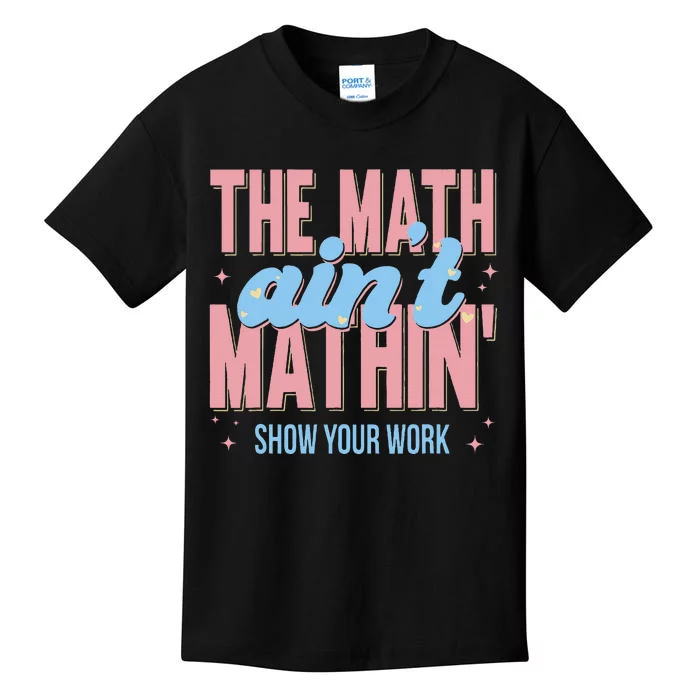 The Math AinT Mathin Show Your Work Back To School Kids T-Shirt