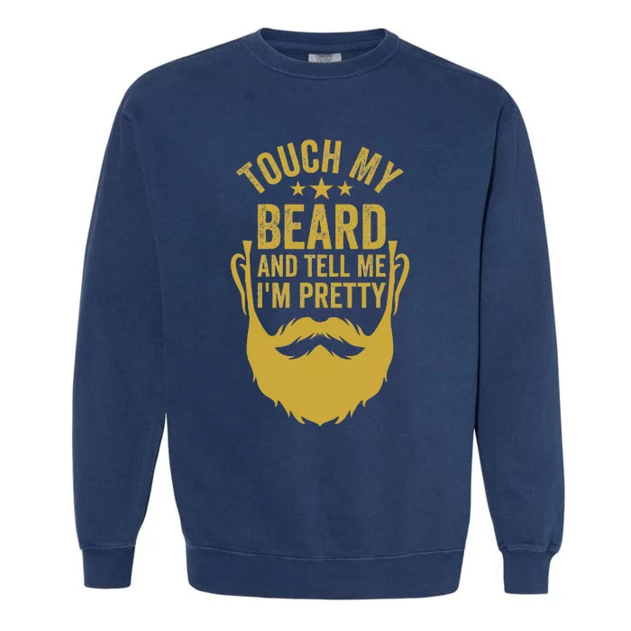 Touch My Beard And Tell Me IM Pretty FatherS Day Garment-Dyed Sweatshirt