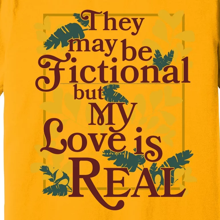 They May Be Fictional By My Love Is Real Premium T-Shirt