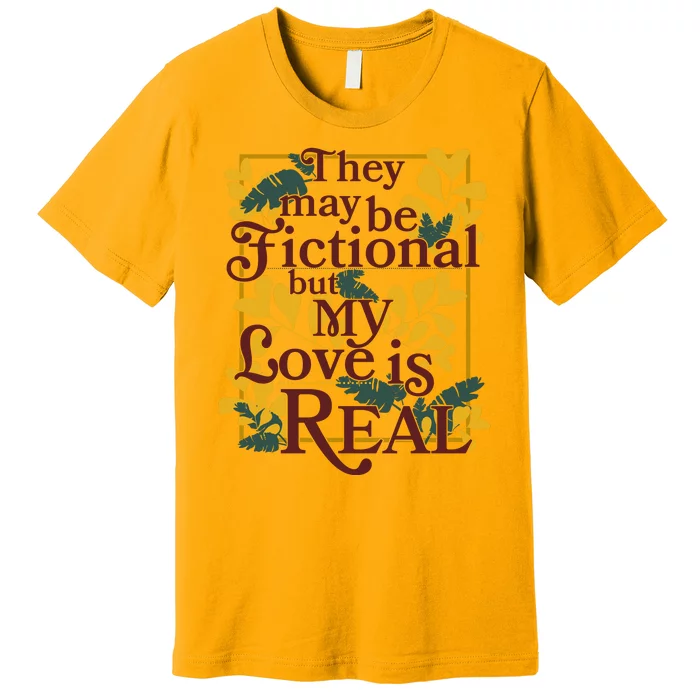 They May Be Fictional By My Love Is Real Premium T-Shirt