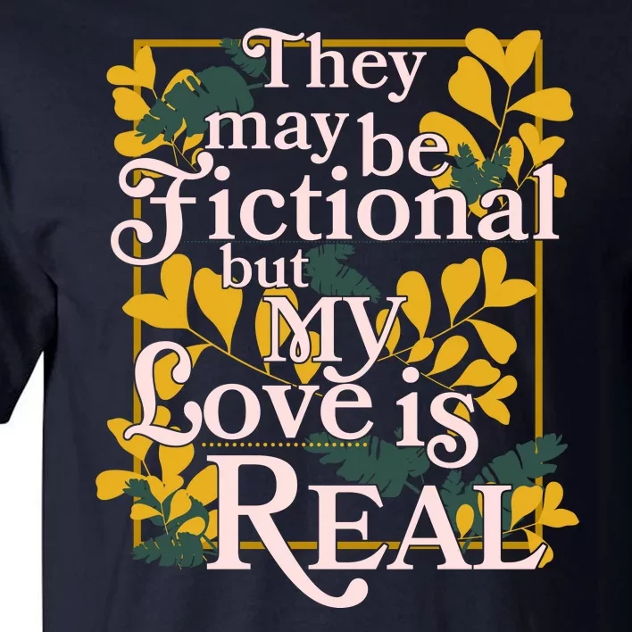 They May Be Fictional By My Love Is Real Tall T-Shirt