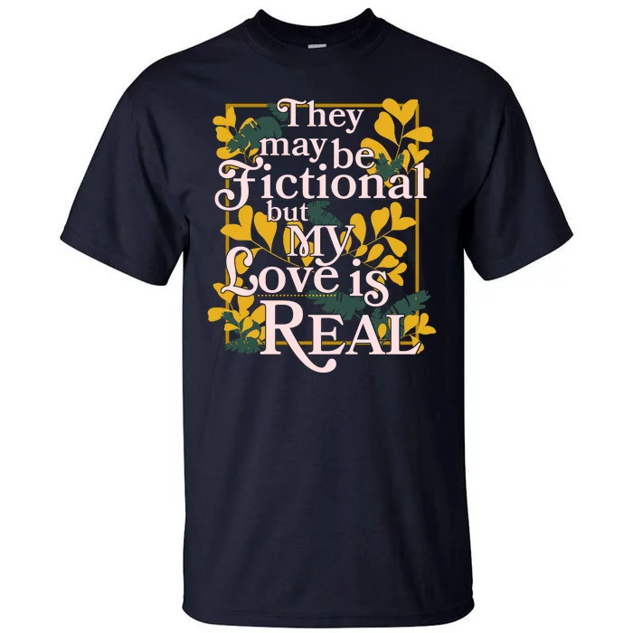 They May Be Fictional By My Love Is Real Tall T-Shirt