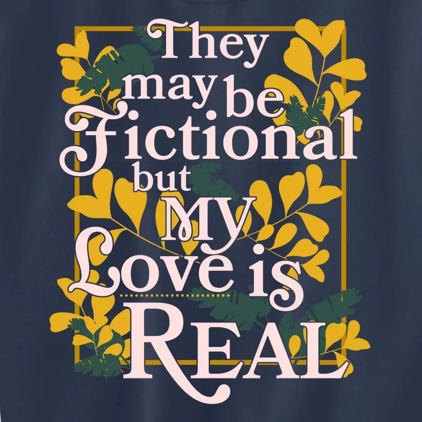 They May Be Fictional By My Love Is Real Kids Sweatshirt