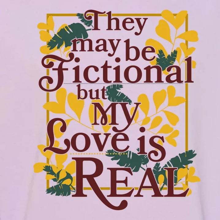 They May Be Fictional By My Love Is Real Garment-Dyed Sweatshirt