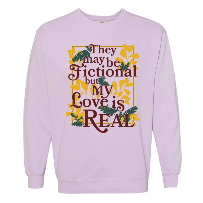 They May Be Fictional By My Love Is Real Garment-Dyed Sweatshirt