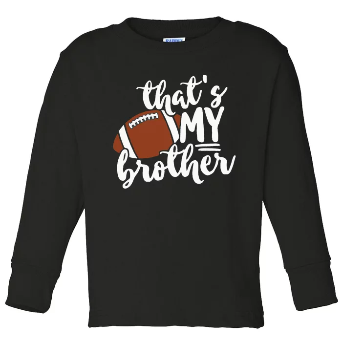 Thats My Brother Football Gift For Mom Or Dad Toddler Long Sleeve Shirt