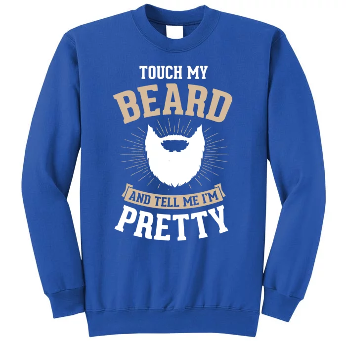 Touch My Beard And Tell Me IM Pretty Bearded Dad Gift Sweatshirt