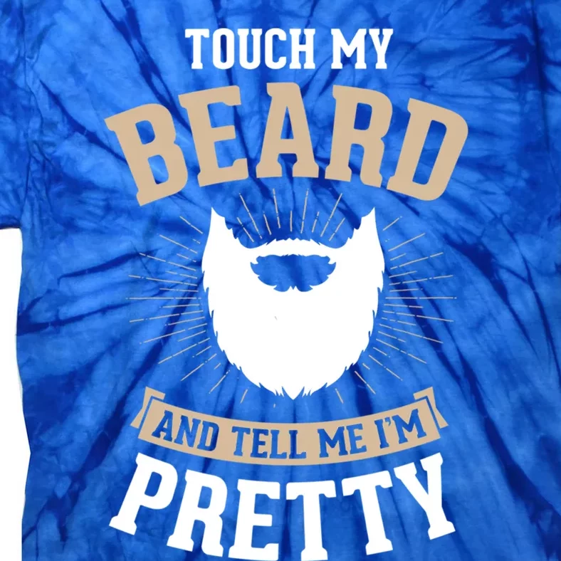 Touch My Beard And Tell Me IM Pretty Bearded Dad Gift Tie-Dye T-Shirt