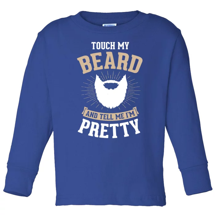 Touch My Beard And Tell Me IM Pretty Bearded Dad Gift Toddler Long Sleeve Shirt