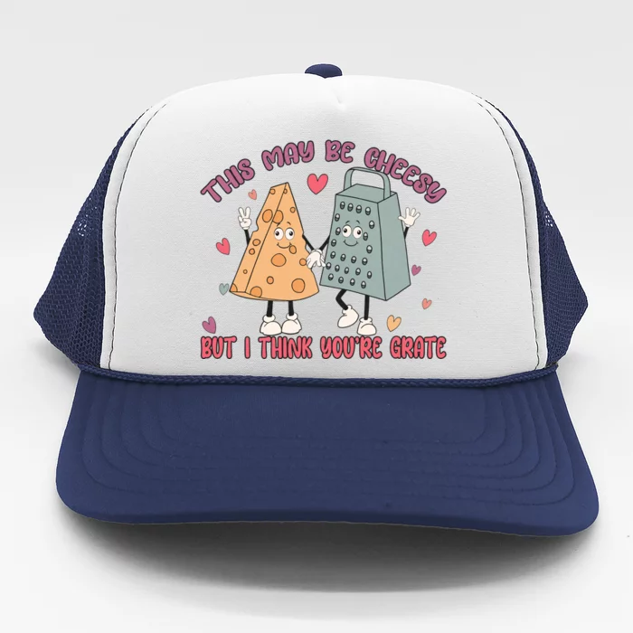 This May Be Cheesy But I Think Your Grate Funny Valentines Trucker Hat