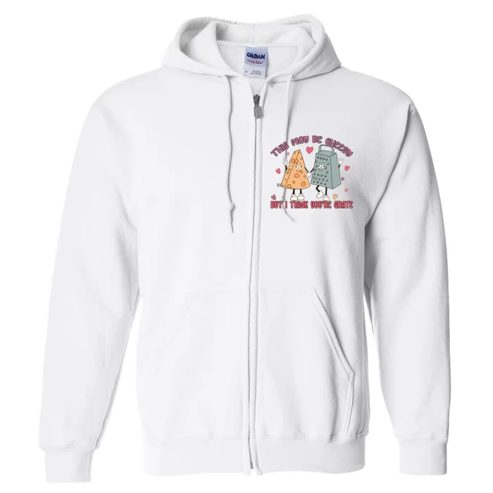 This May Be Cheesy But I Think Your Grate Funny Valentines Full Zip Hoodie