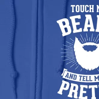 Touch My Beard And Tell Me IM Pretty Bearded Dad Funny Gift Full Zip Hoodie