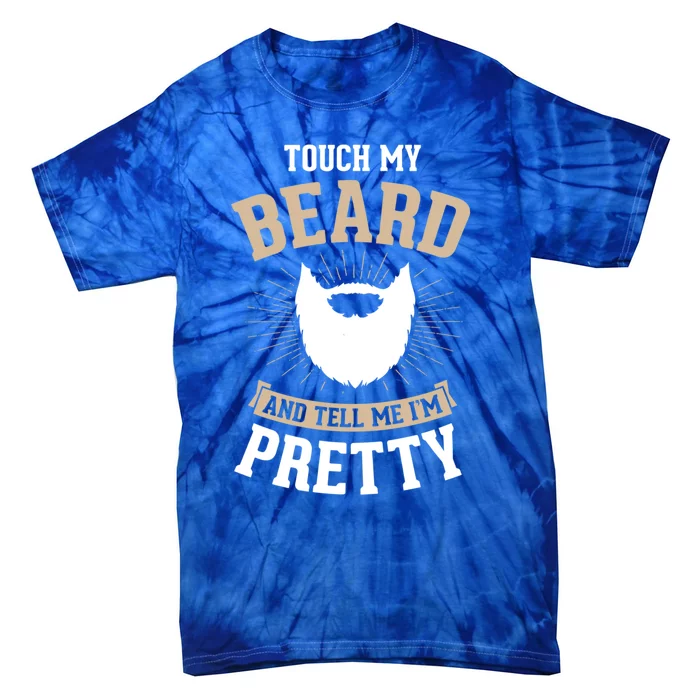 Touch My Beard And Tell Me IM Pretty Bearded Dad Great Gift Tie-Dye T-Shirt