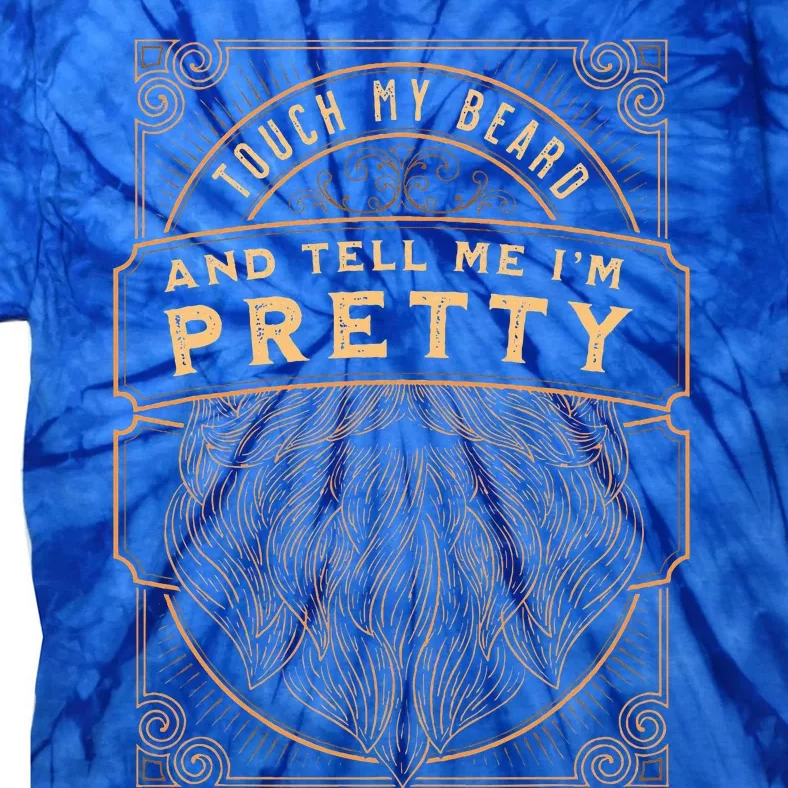 Touch My Beard And Tell Me IM Pretty Tie-Dye T-Shirt