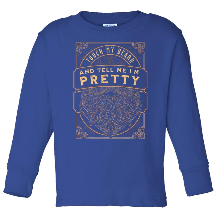 Touch My Beard And Tell Me IM Pretty Toddler Long Sleeve Shirt