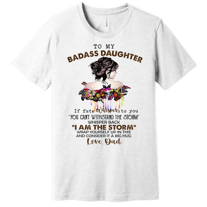 To My Badass Daughter If Fate Whispers To You You ... Dad Premium T-Shirt