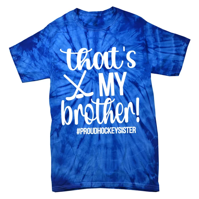 That's My Brother Ice Hockey Sister Of An Ice Hockey Player Gift Tie-Dye T-Shirt