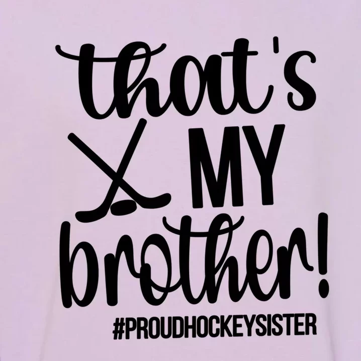 That's My Brother Ice Hockey Sister Of An Ice Hockey Player Gift Garment-Dyed Sweatshirt