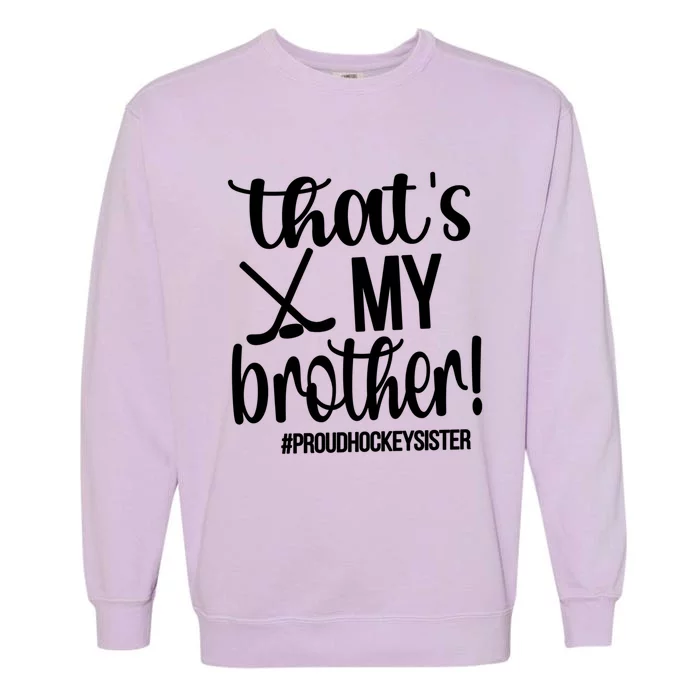 That's My Brother Ice Hockey Sister Of An Ice Hockey Player Gift Garment-Dyed Sweatshirt