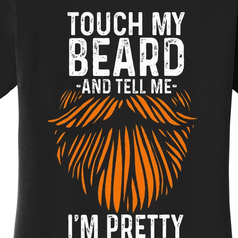 Touch My Beard And Tell Me IM Pretty Fathers Day Women's T-Shirt