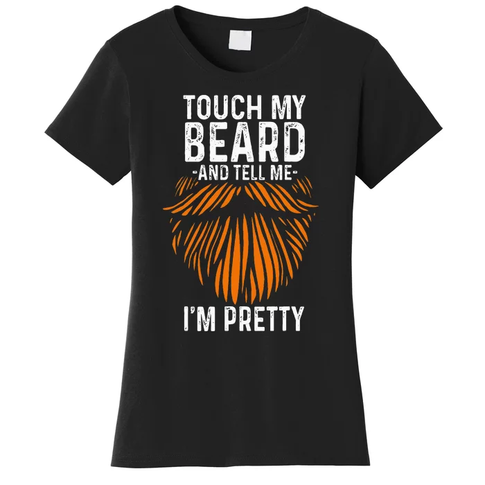 Touch My Beard And Tell Me IM Pretty Fathers Day Women's T-Shirt