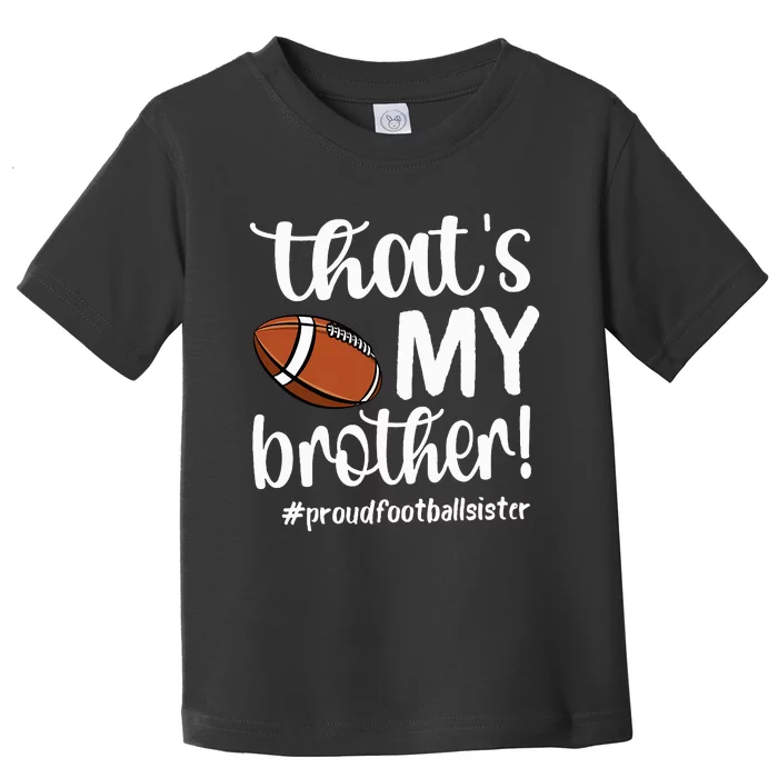 ThatS My Brother Proud Football Sister Football Sis Toddler T-Shirt